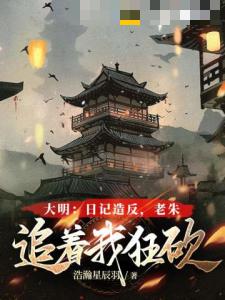 大明：日记造反，老朱追着我狂砍