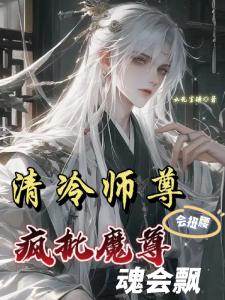 清冷师尊会扭腰，疯批魔尊魂会飘